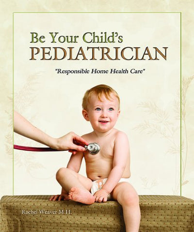 BookBe Your Child's Pediatrician - Responsible Home Health Care by Rachel Weaver M.H.bookchildrengeneral healthSaving Shepherd
